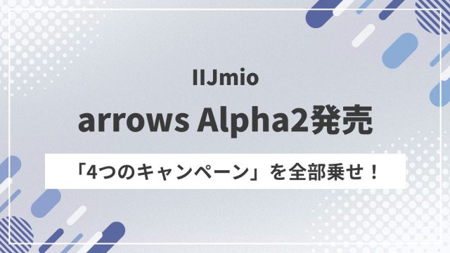 arrows Alpha2が64,980円！IIJmioなら最大1万円還元＋25GBが半年900円