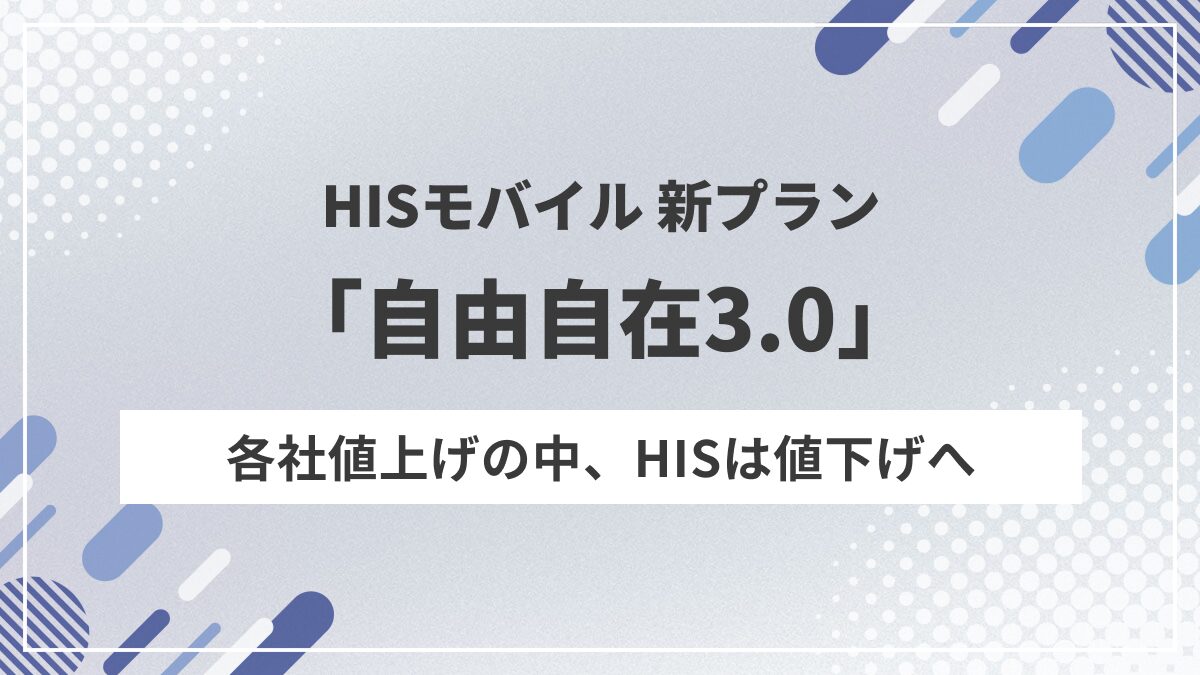 HISモバイルが値下げ！30GBが1,999円に、新「自由自在3.0」登場
