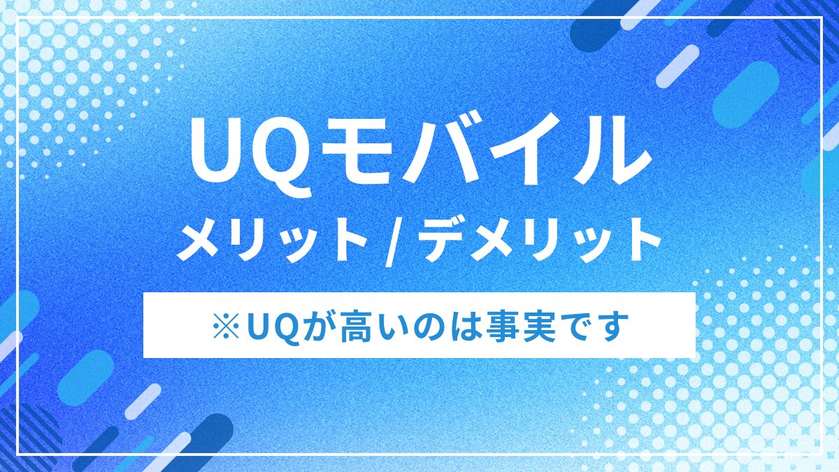 UQモバイルは高い？UQモバイルのメリット・デメリット完全ガイド