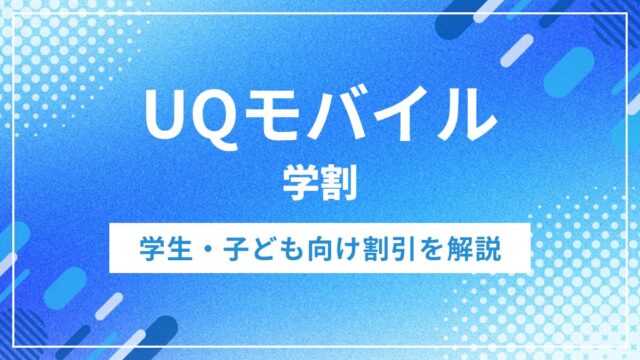 UQモバイルの学割は終了？2026年最新の学生・子ども向け割引を解説